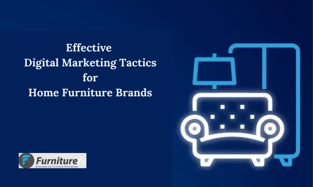 Effective Digital Marketing Tactics for Home Furniture Brands