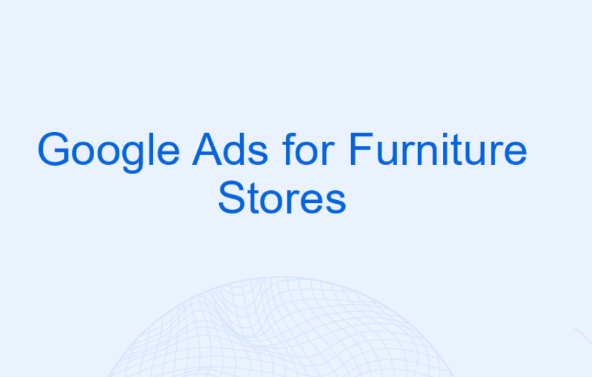 Importance of Google Ads for Furniture Stores