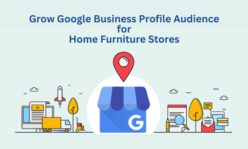 Grow Google Business Profile Audience for Home Furniture Stores