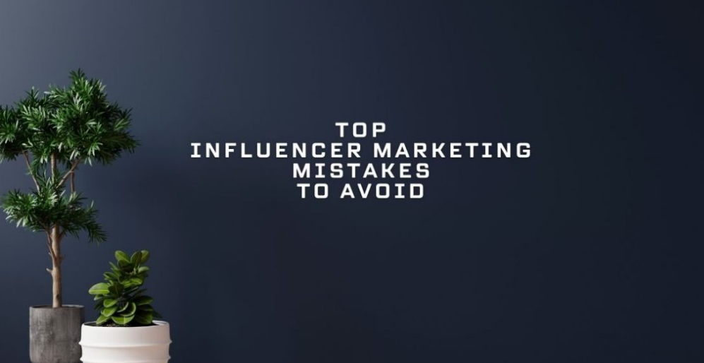 Mistakes to Avoid During Influencer Marketing